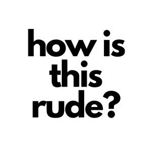 Rude?